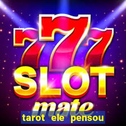 tarot ele pensou em mim hoje